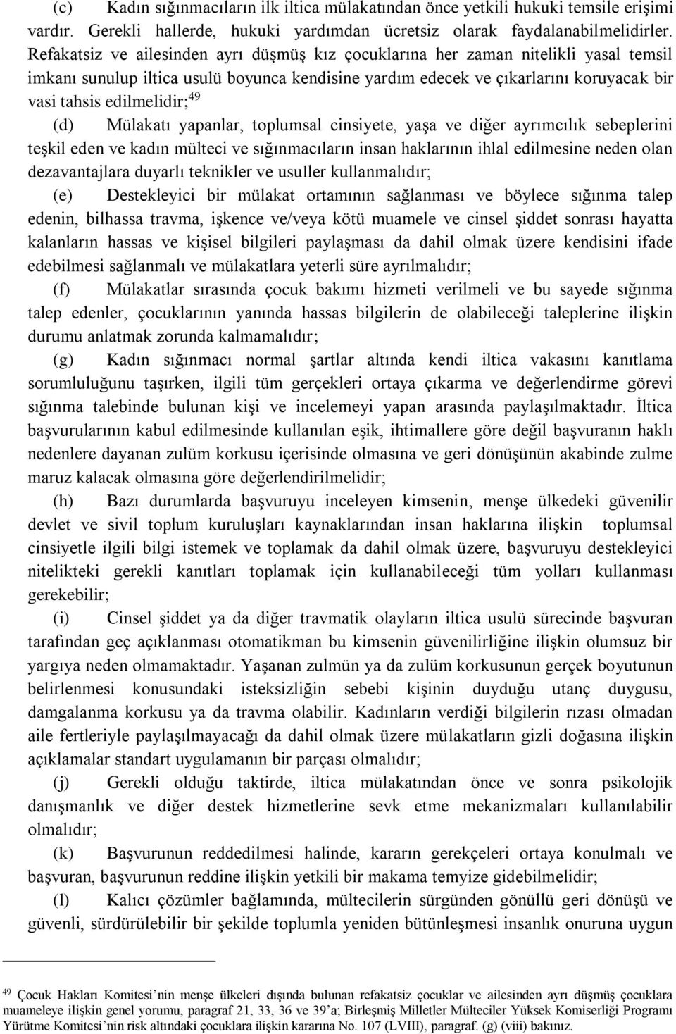 49 (d) Mülakatı yapanlar, toplumsal cinsiyete, yaşa ve diğer ayrımcılık sebeplerini teşkil eden ve kadın mülteci ve sığınmacıların insan haklarının ihlal edilmesine neden olan dezavantajlara duyarlı