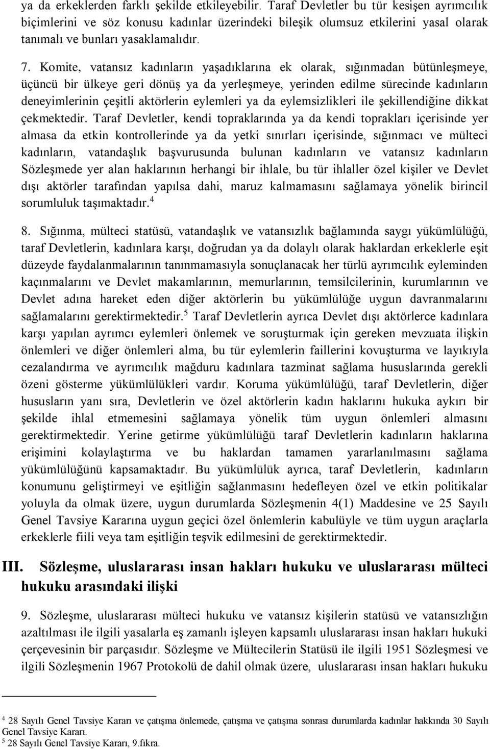 Komite, vatansız kadınların yaşadıklarına ek olarak, sığınmadan bütünleşmeye, üçüncü bir ülkeye geri dönüş ya da yerleşmeye, yerinden edilme sürecinde kadınların deneyimlerinin çeşitli aktörlerin