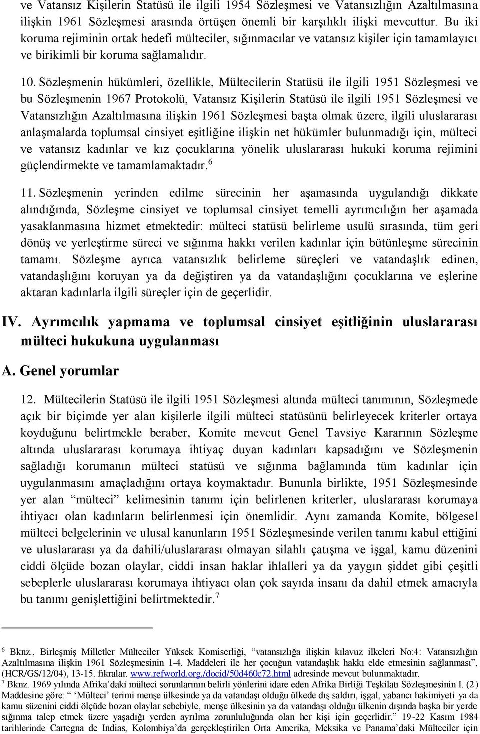 Sözleşmenin hükümleri, özellikle, Mültecilerin Statüsü ile ilgili 1951 Sözleşmesi ve bu Sözleşmenin 1967 Protokolü, Vatansız Kişilerin Statüsü ile ilgili 1951 Sözleşmesi ve Vatansızlığın