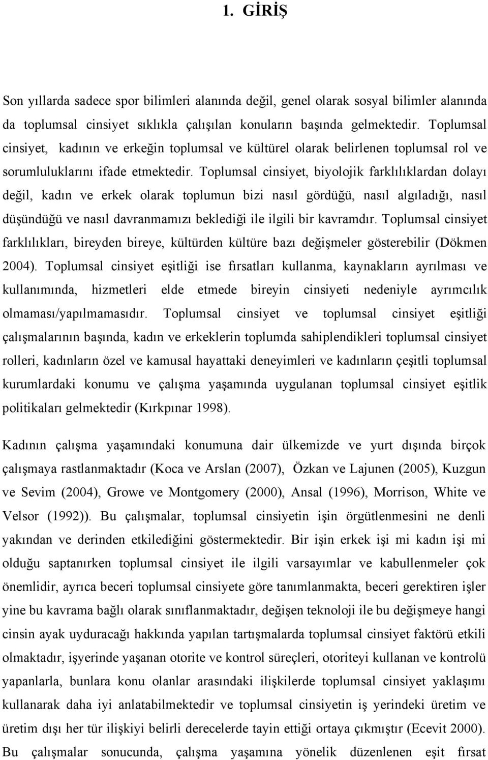 Toplumsal cinsiyet, biyolojik farklılıklardan dolayı değil, kadın ve erkek olarak toplumun bizi nasıl gördüğü, nasıl algıladığı, nasıl düşündüğü ve nasıl davranmamızı beklediği ile ilgili bir