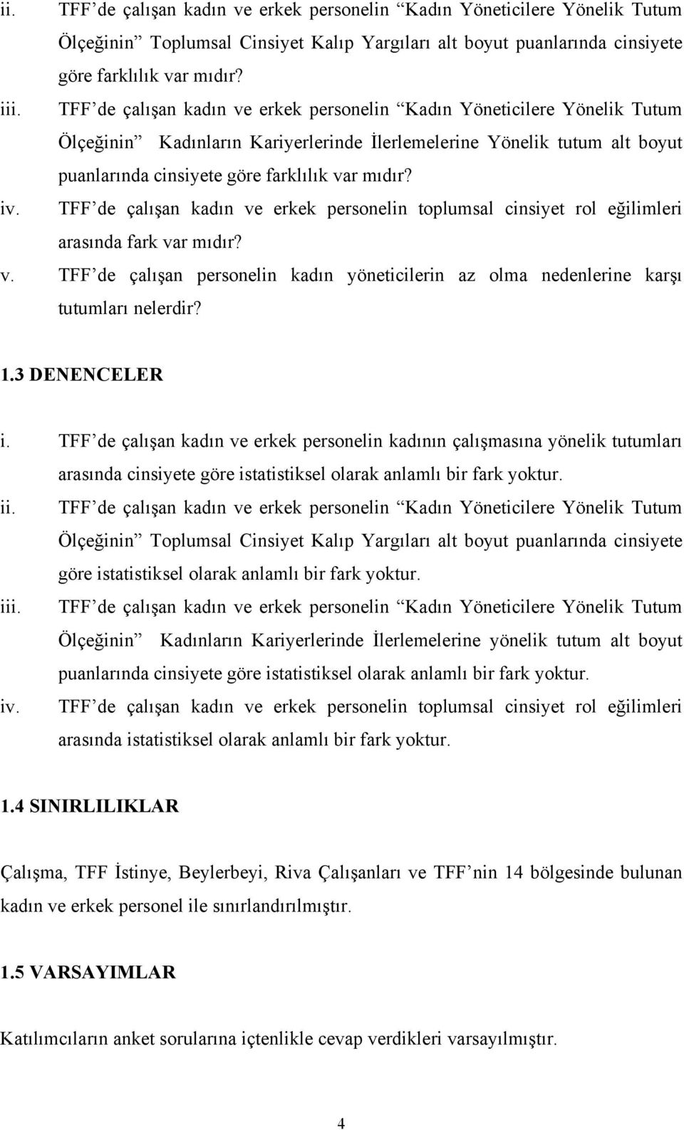 TFF de çalışan kadın ve erkek personelin toplumsal cinsiyet rol eğilimleri arasında fark var mıdır? v. TFF de çalışan personelin kadın yöneticilerin az olma nedenlerine karşı tutumları nelerdir? 1.