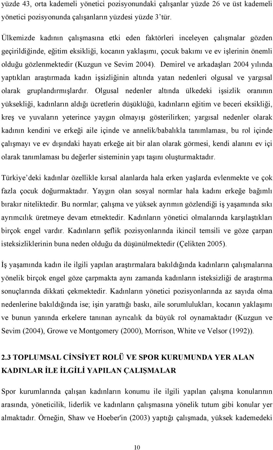 ve Sevim 2004). Demirel ve arkadaşları 2004 yılında yaptıkları araştırmada kadın işsizliğinin altında yatan nedenleri olgusal ve yargısal olarak gruplandırmışlardır.