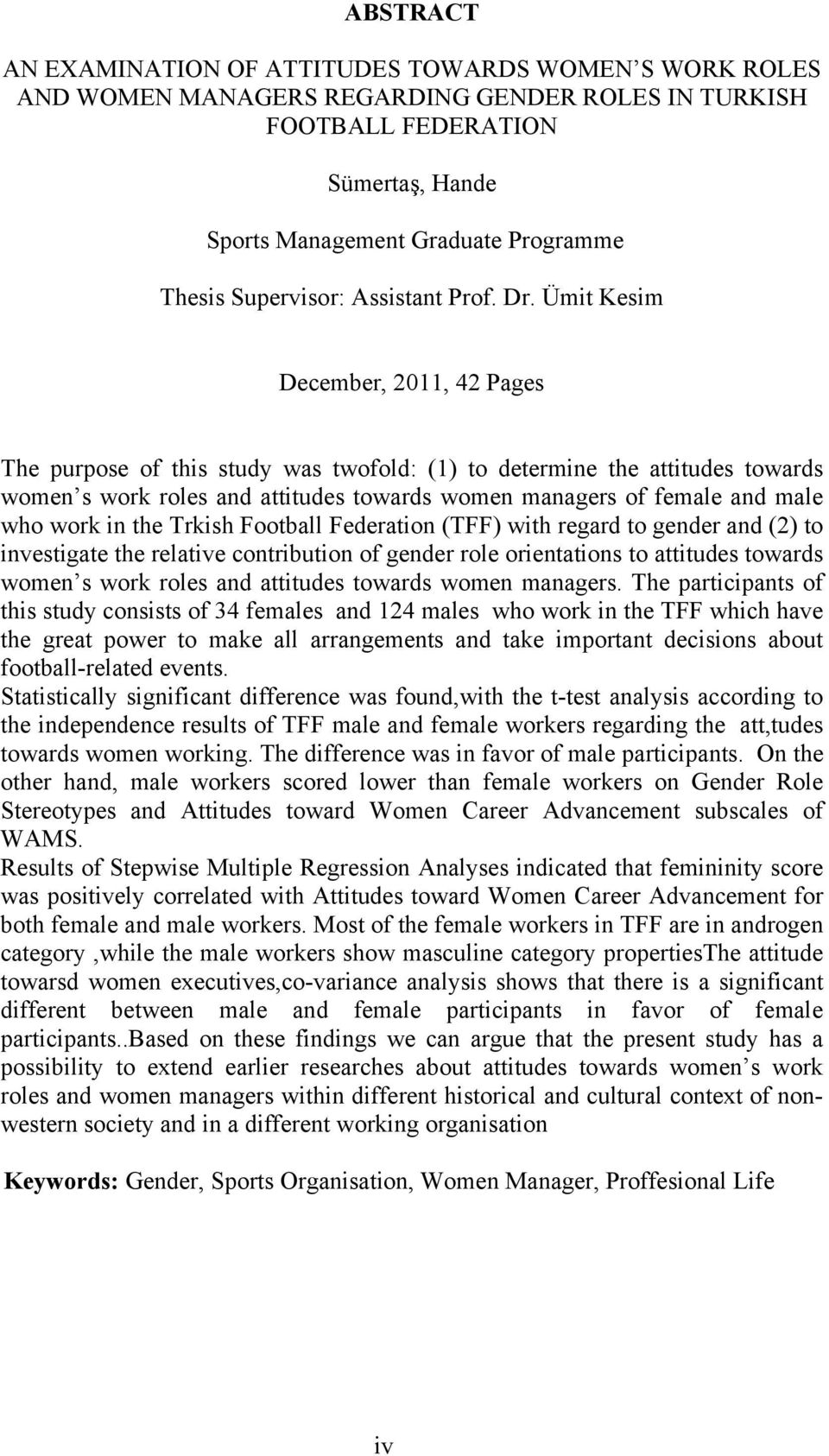 Ümit Kesim December, 2011, 42 Pages The purpose of this study was twofold: (1) to determine the attitudes towards women s work roles and attitudes towards women managers of female and male who work