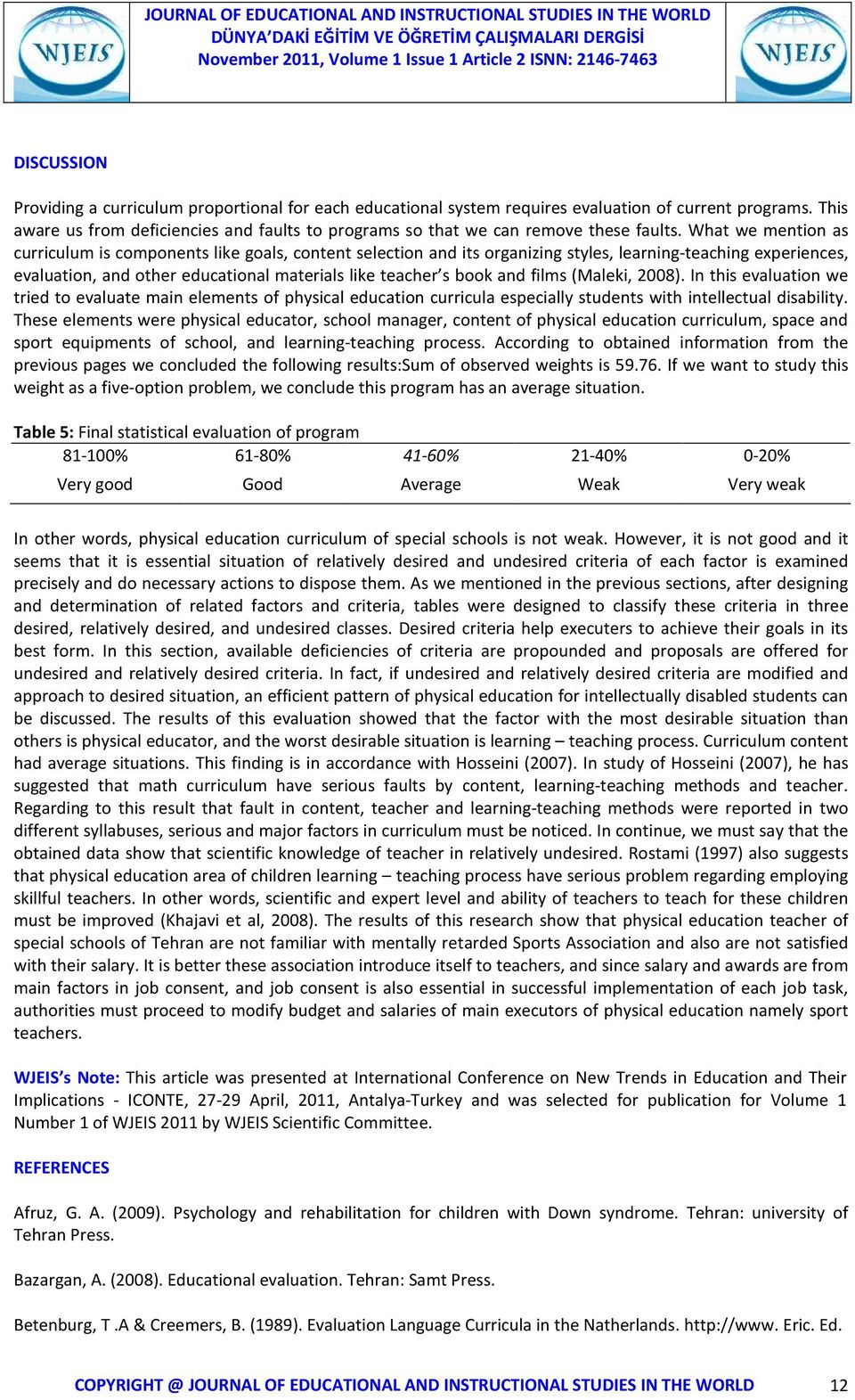 What we mention as curriculum is components like goals, content selection and its organizing styles, learning-teaching experiences, evaluation, and other educational materials like teacher s book and