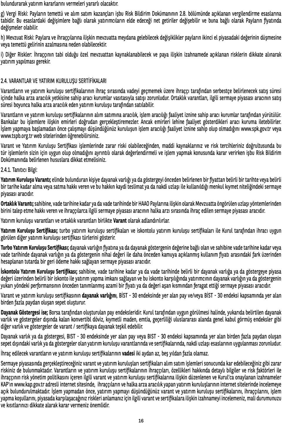 Bu esaslardaki değişimlere bağlı olarak yatırımcıların elde edeceği net getiriler değişebilir ve buna bağlı olarak Payların fiyatında değişmeler olabilir.