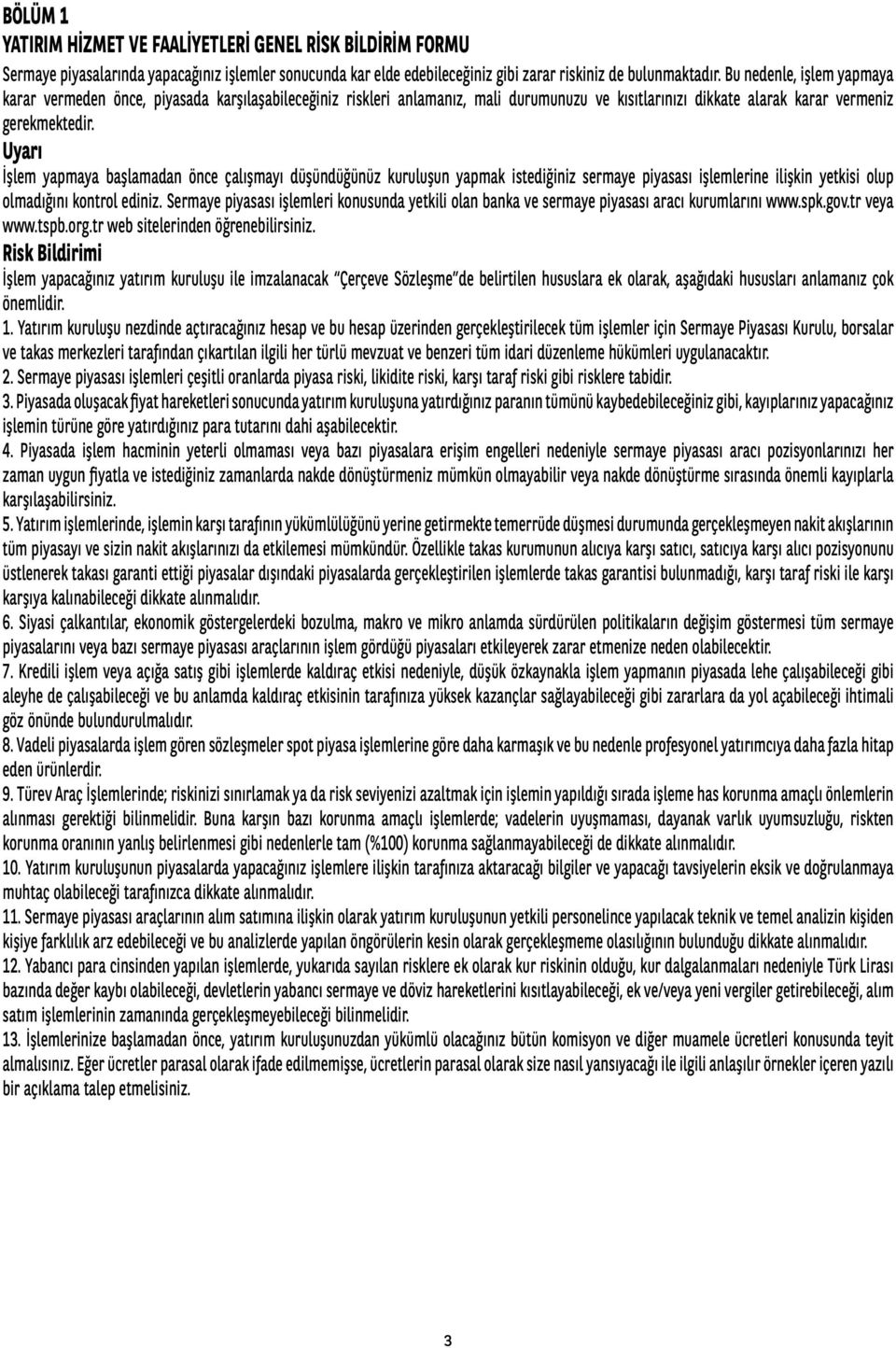 Uyarı İşlem yapmaya başlamadan önce çalışmayı düşündüğünüz kuruluşun yapmak istediğiniz sermaye piyasası işlemlerine ilişkin yetkisi olup olmadığını kontrol ediniz.