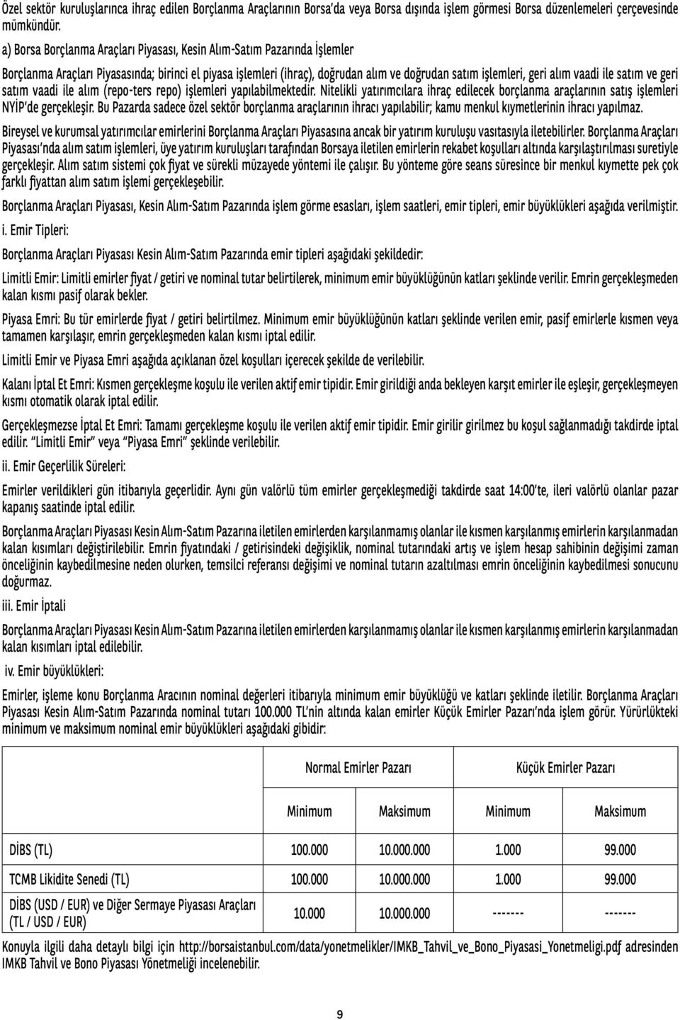 vaadi ile satım ve geri satım vaadi ile alım (repo-ters repo) işlemleri yapılabilmektedir. Nitelikli yatırımcılara ihraç edilecek borçlanma araçlarının satış işlemleri NYİP de gerçekleşir.