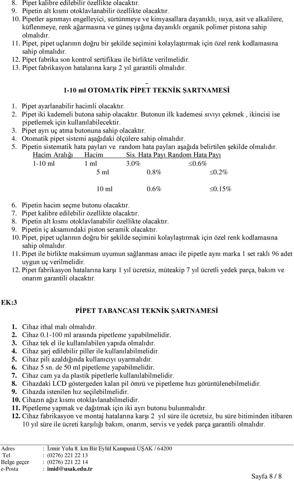 Pipet, pipet uçlarının doğru bir Ģekilde seçimini kolaylaģtırmak için özel renk kodlamasına sahip olmalıdır. 12. Pipet fabrika son kontrol sertifikası ile birlikte verilmelidir. 13.