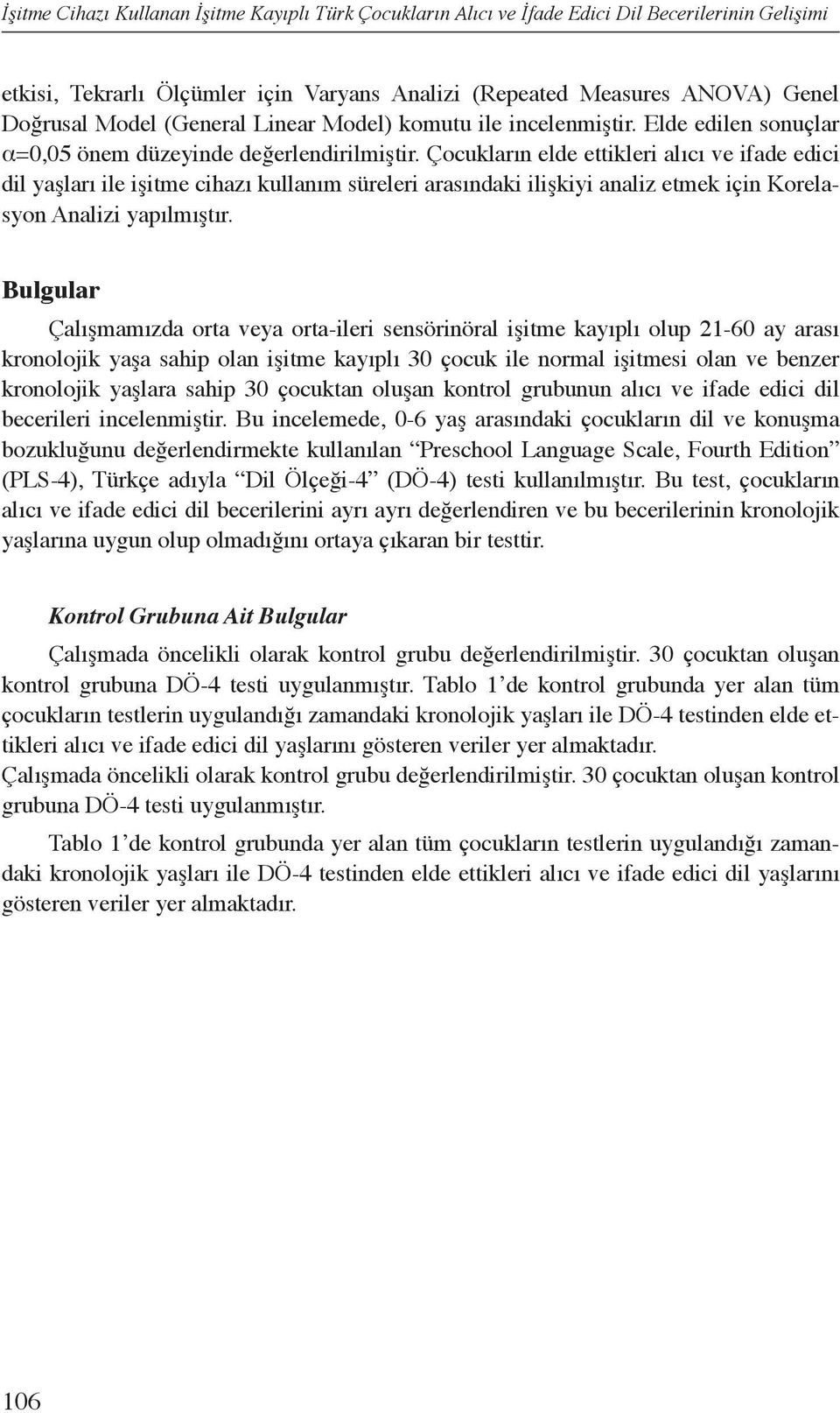 Çocukların elde ettikleri alıcı ve ifade edici dil yaşları ile işitme cihazı kullanım süreleri arasındaki ilişkiyi analiz etmek için Korelasyon Analizi yapılmıştır.