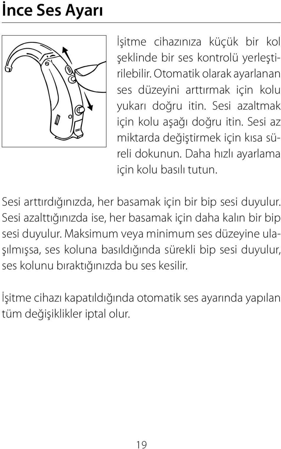 Sesi arttırdığınızda, her basamak için bir bip sesi duyulur. Sesi azalttığınızda ise, her basamak için daha kalın bir bip sesi duyulur.