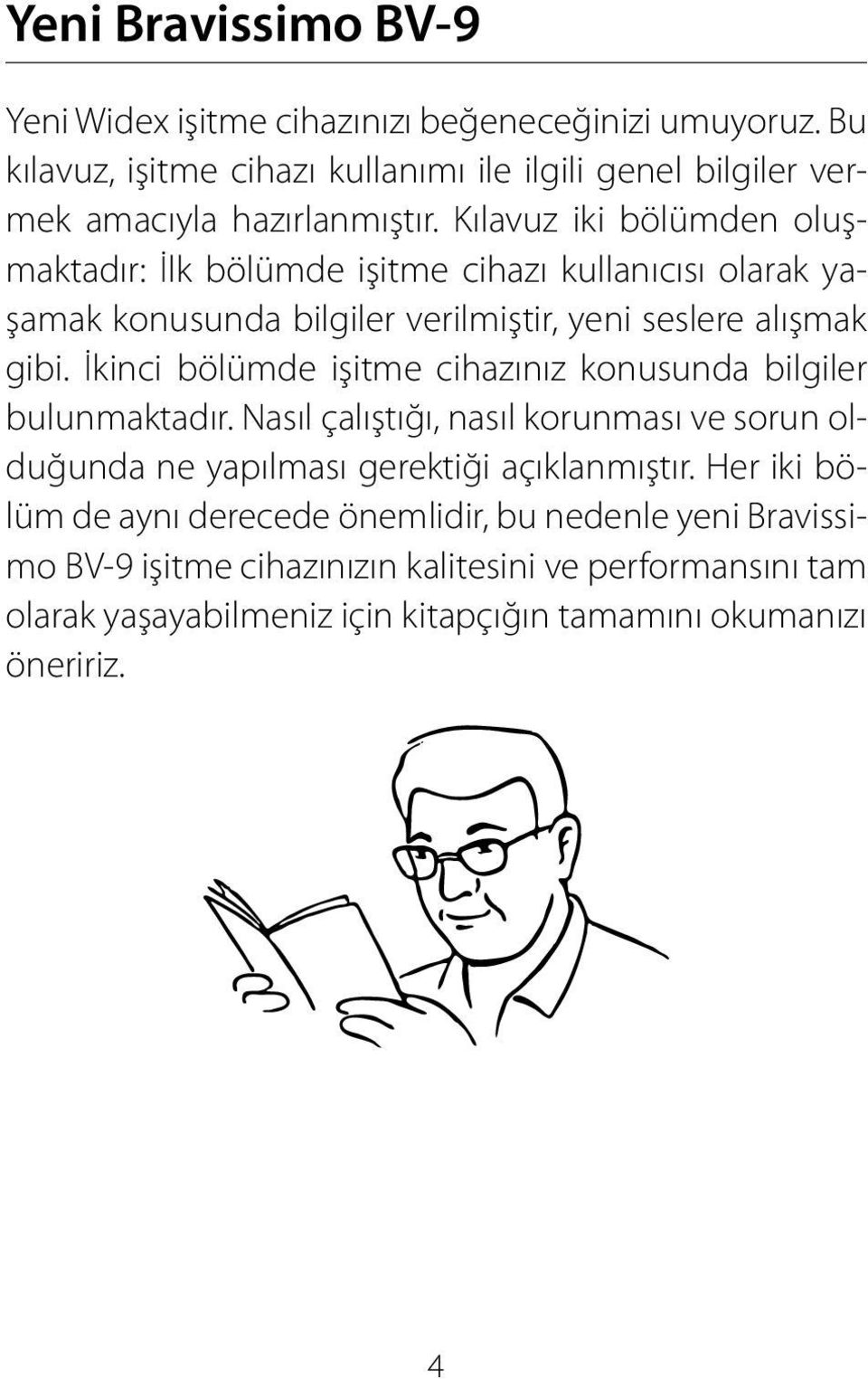 Kılavuz iki bölümden oluşmaktadır: İlk bölümde işitme cihazı kullanıcısı olarak yaşamak konusunda bilgiler verilmiştir, yeni seslere alışmak gibi.