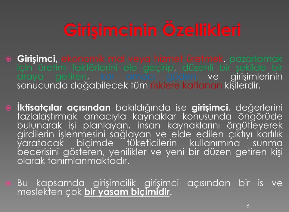 İktisatçılar açısından bakıldığında ise girişimci, değerlerini fazlalaştırmak amacıyla kaynaklar konusunda öngörüde bulunarak işi planlayan, insan kaynaklarını örgütleyerek