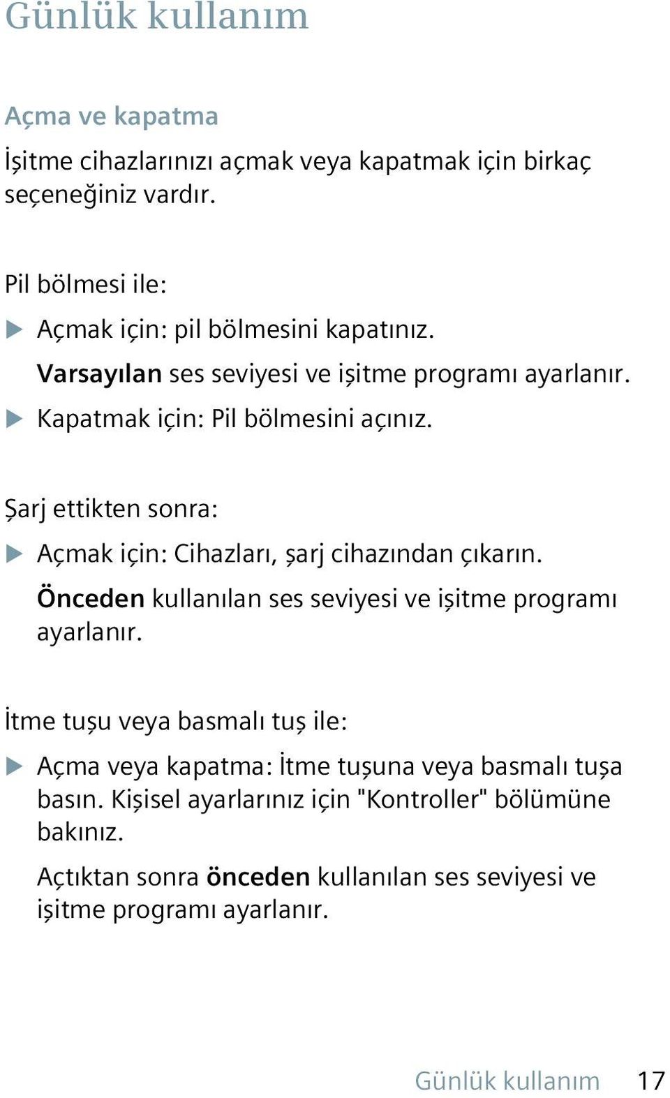 Şarj ettikten sonra: u Açmak için: Cihazları, şarj cihazından çıkarın. Önceden kullanılan ses seviyesi ve işitme programı ayarlanır.