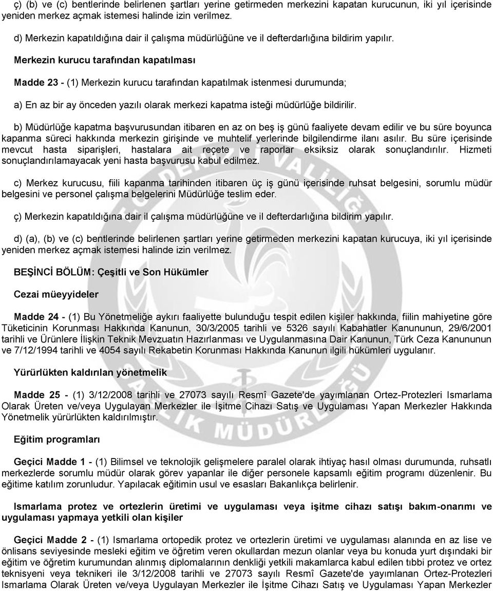 Merkezin kurucu tarafından kapatılması Madde 23 - (1) Merkezin kurucu tarafından kapatılmak istenmesi durumunda; a) En az bir ay önceden yazılı olarak merkezi kapatma isteği müdürlüğe bildirilir.