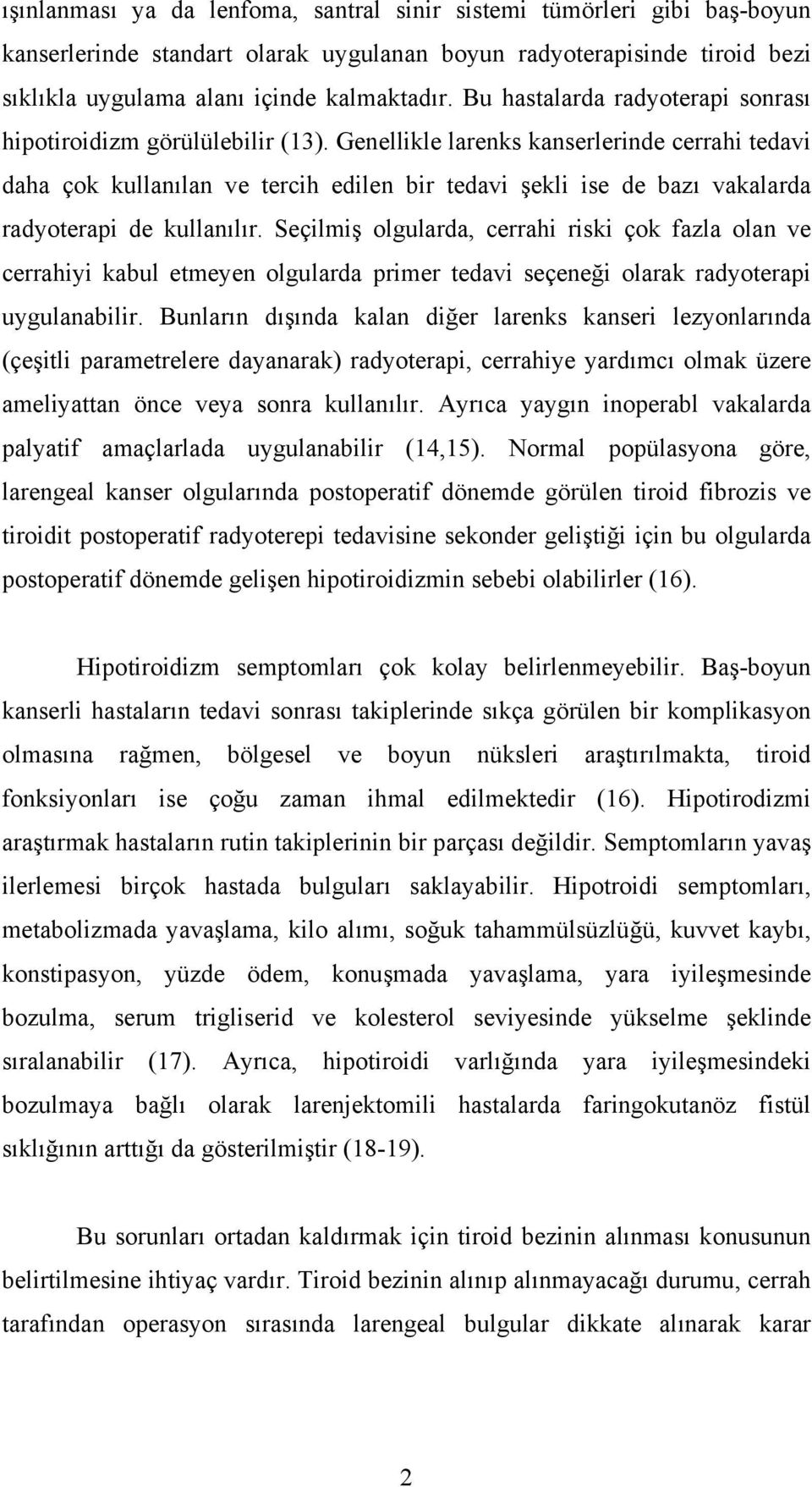 Genellikle larenks kanserlerinde cerrahi tedavi daha çok kullanılan ve tercih edilen bir tedavi şekli ise de bazı vakalarda radyoterapi de kullanılır.