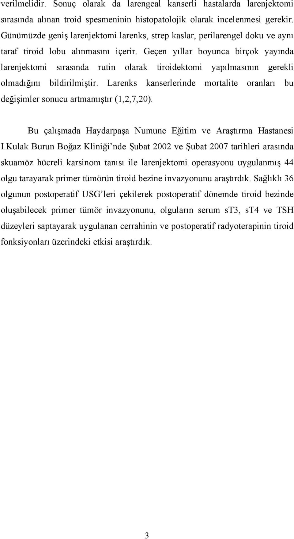 Geçen yıllar boyunca birçok yayında larenjektomi sırasında rutin olarak tiroidektomi yapılmasının gerekli olmadığını bildirilmiştir.