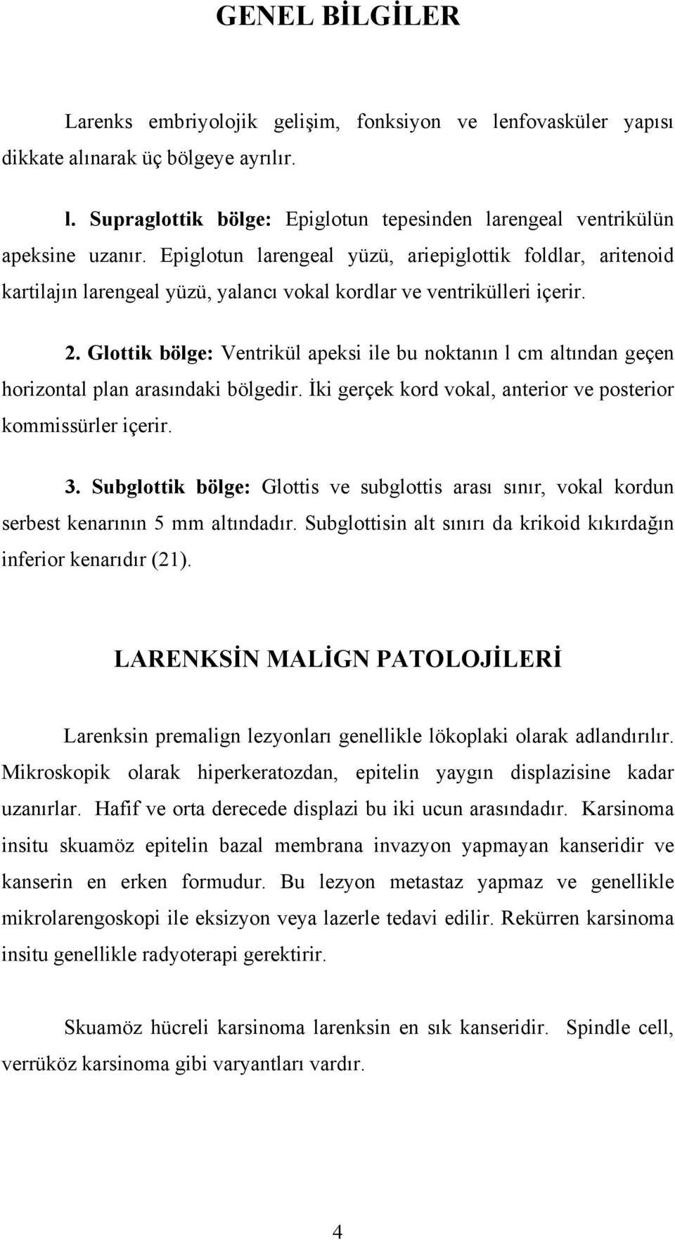 Glottik bölge: Ventrikül apeksi ile bu noktanın l cm altından geçen horizontal plan arasındaki bölgedir. İki gerçek kord vokal, anterior ve posterior kommissürler içerir. 3.