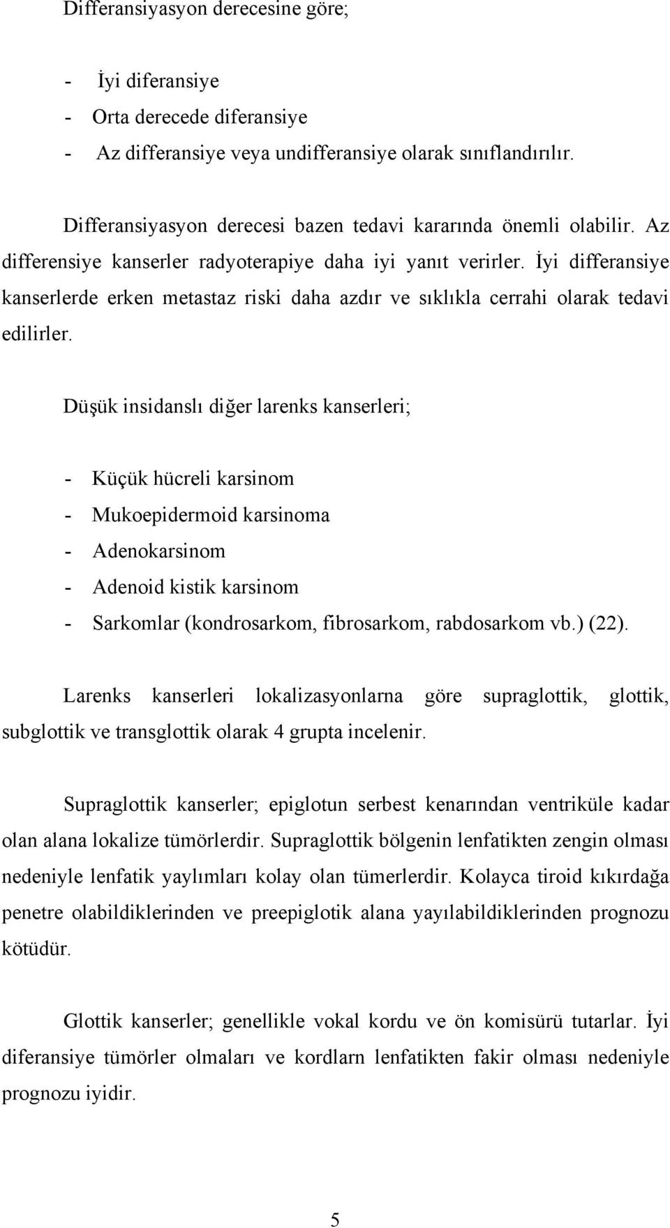 İyi differansiye kanserlerde erken metastaz riski daha azdır ve sıklıkla cerrahi olarak tedavi edilirler.