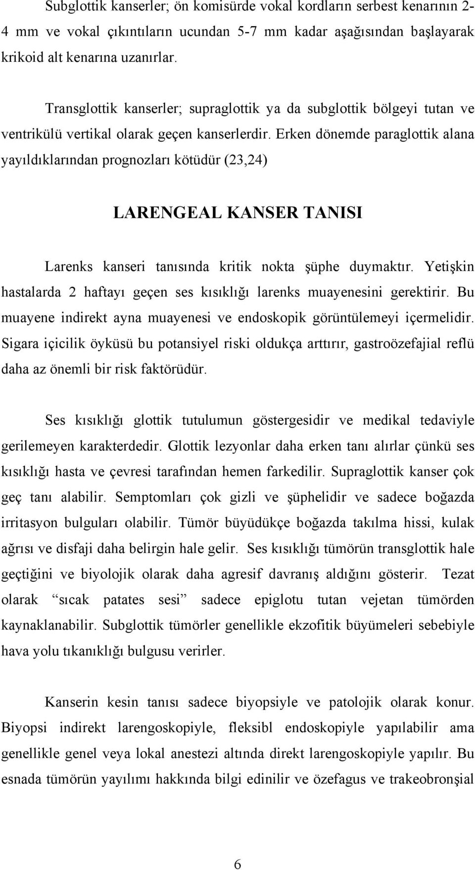 Erken dönemde paraglottik alana yayıldıklarından prognozları kötüdür (23,24) LARENGEAL KANSER TANISI Larenks kanseri tanısında kritik nokta şüphe duymaktır.