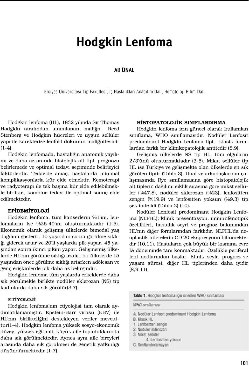 Hodgkin lenfomada, hastal n anatomik yay l - m ve daha az oranda histolojik alt tipi, prognozu belirlemede ve optimal tedavi seçiminde belirleyici faktörlerdir.