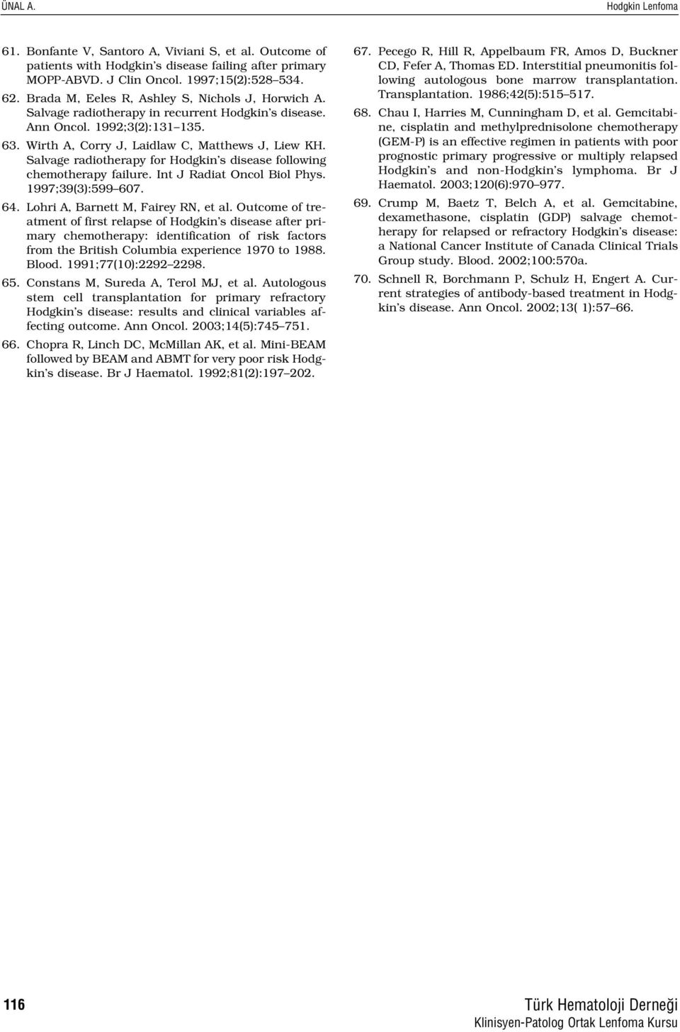 Salvage radiotherapy for Hodgkin s disease following chemotherapy failure. Int J Radiat Oncol Biol Phys. 1997;39(3):599 607. 64. Lohri A, Barnett M, Fairey RN, et al.