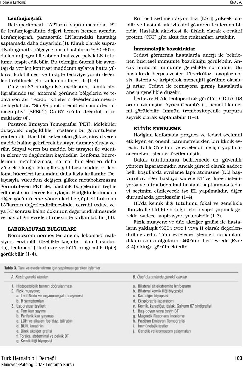 Klinik olarak supradiyafragmatik bölgeye s n rl hastalar n %30-60 nda lenfanjiografi ile abdominal veya pelvik LN tutulumu tespit edilebilir.