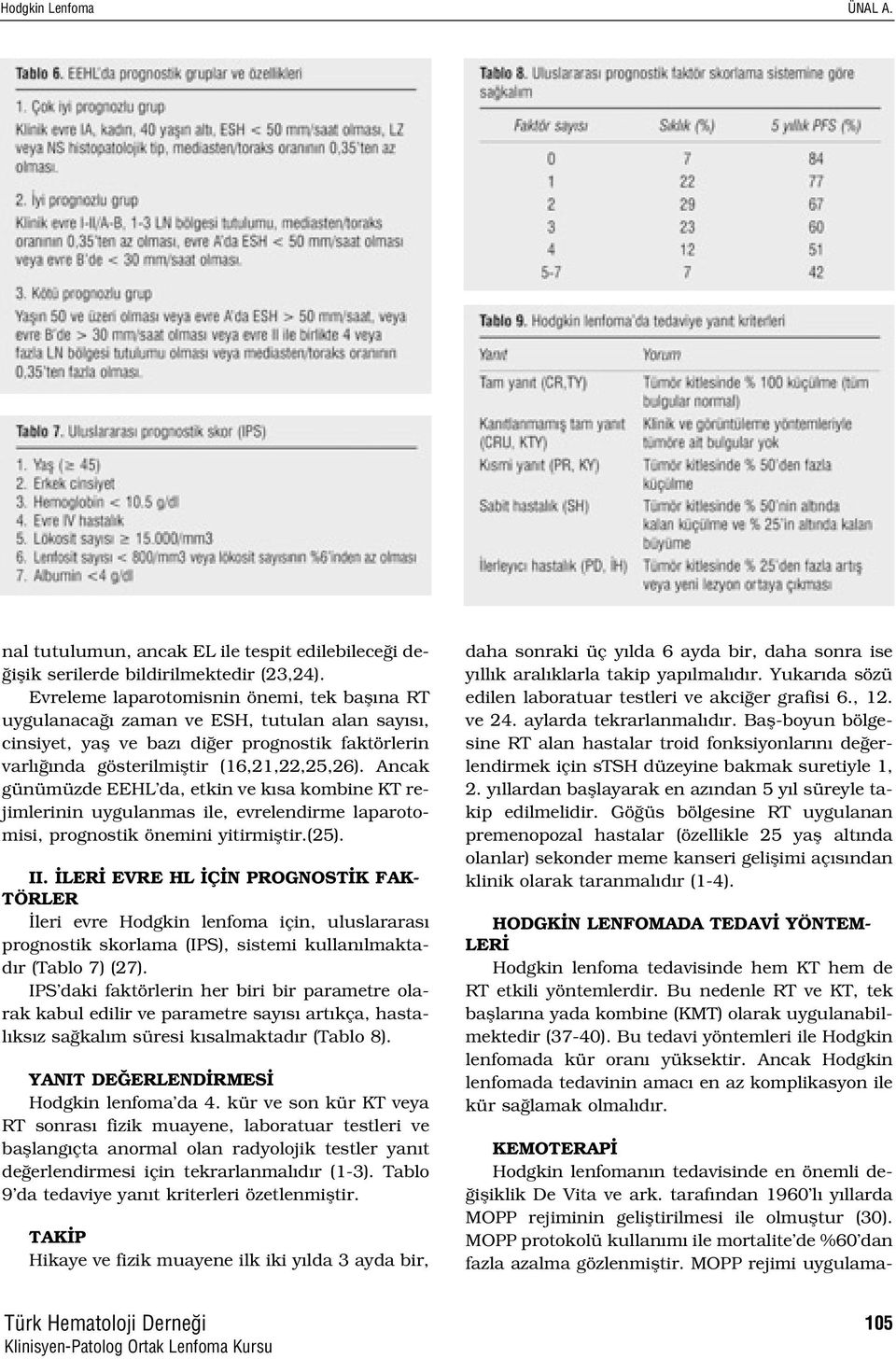 Ancak günümüzde EEHL da, etkin ve k sa kombine KT rejimlerinin uygulanmas ile, evrelendirme laparotomisi, prognostik önemini yitirmifltir.(25). II.