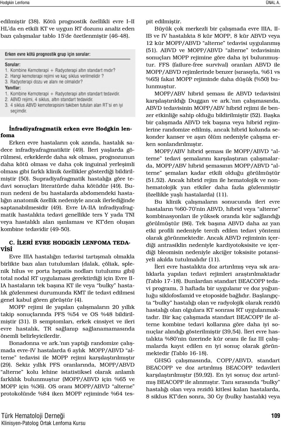 leri yafllarda görülmesi, erkeklerde daha s k olmas, prognozunun daha kötü olmas ve daha çok inguinal yerleflimli olmas gibi farkl klinik özellikler gösterdi i bildirilmifltir (50).