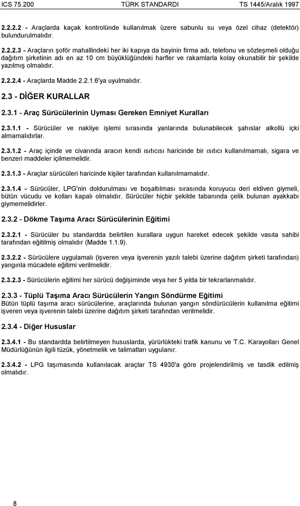 3.1 - Araç Sürücülerinin Uymasõ Gereken Emniyet Kurallarõ 2.3.1.1 - Sürücüler ve nakliye işlemi sõrasõnda yanlarõnda bulunabilecek şahõslar alkollü içki almamalõdõrlar. 2.3.1.2 - Araç içinde ve civarõnda aracõn kendi õsõtõcõsõ haricinde bir õsõtõcõ kullanõlmamalõ, sigara ve benzeri maddeler içilmemelidir.