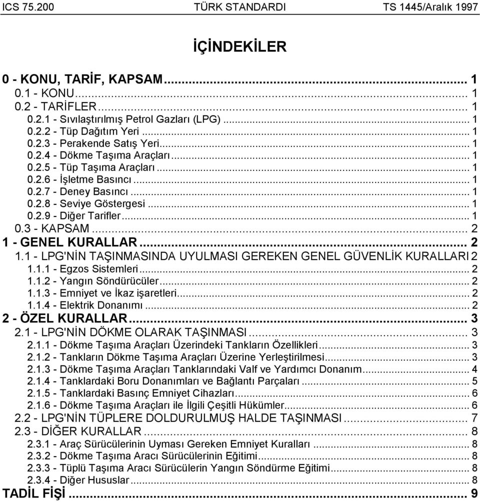 - GENEL KURALLAR... 2 1.1 - LPG'NİN TAŞINMASINDA UYULMASI GEREKEN GENEL GÜVENLİK KURALLARI 2 1.1.1 - Egzos Sistemleri... 2 1.1.2 - Yangõn Söndürücüler... 2 1.1.3 - Emniyet ve İkaz işaretleri... 2 1.1.4 - Elektrik Donanõmõ.