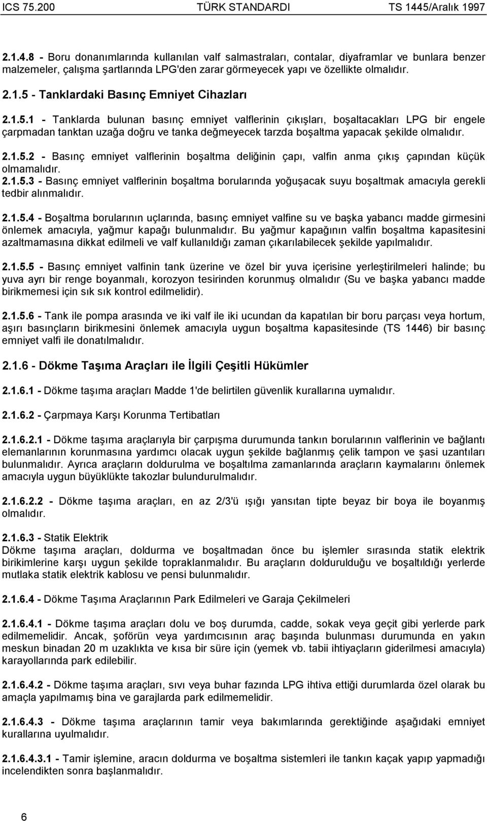 2.1.5.3 - Basõnç emniyet valflerinin boşaltma borularõnda yoğuşacak suyu boşaltmak amacõyla gerekli tedbir alõnmalõdõr. 2.1.5.4 - Boşaltma borularõnõn uçlarõnda, basõnç emniyet valfine su ve başka yabancõ madde girmesini önlemek amacõyla, yağmur kapağõ bulunmalõdõr.