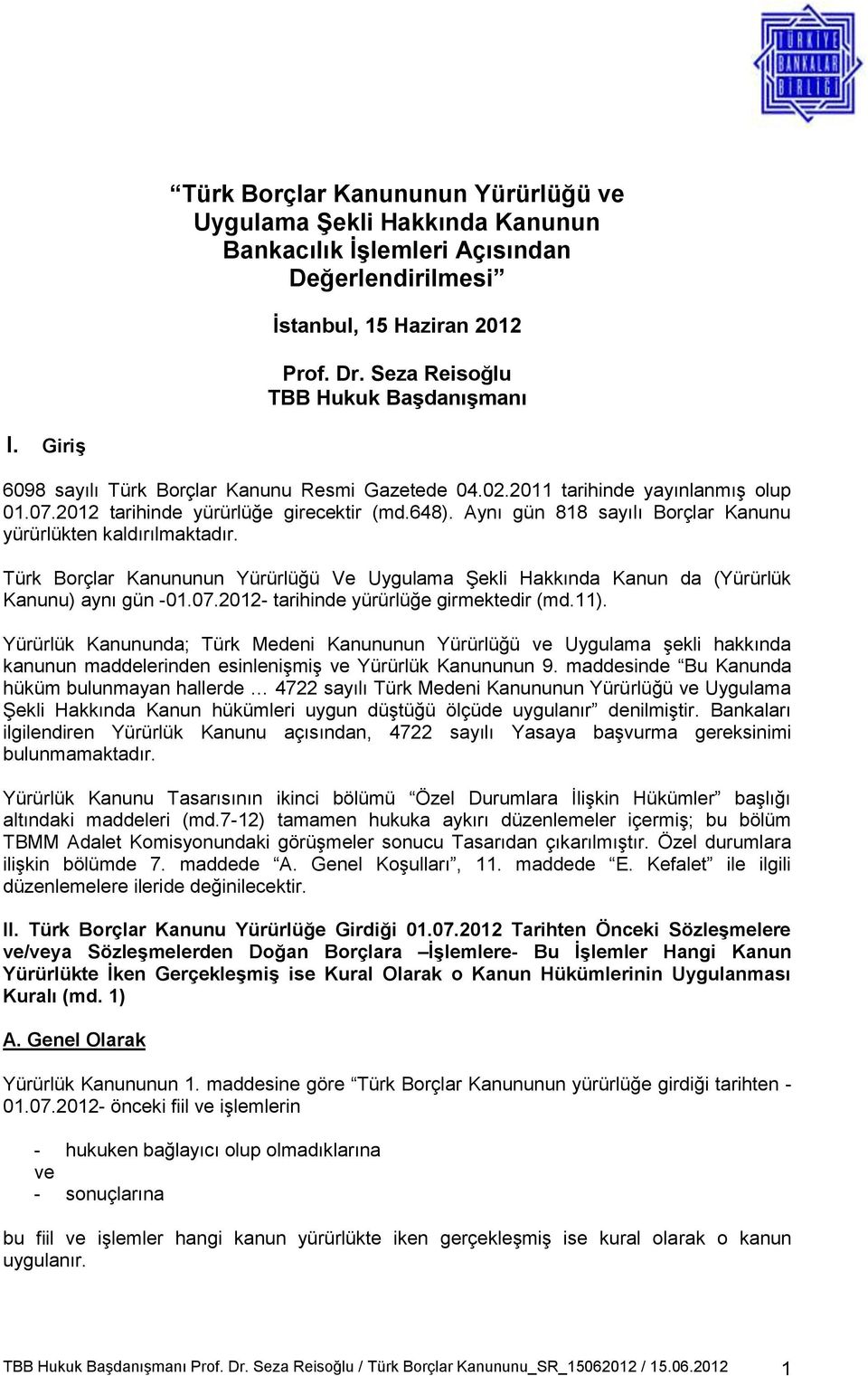 Aynı gün 818 sayılı Borçlar Kanunu yürürlükten kaldırılmaktadır. Türk Borçlar Kanununun Yürürlüğü Ve Uygulama Şekli Hakkında Kanun da (Yürürlük Kanunu) aynı gün -01.07.