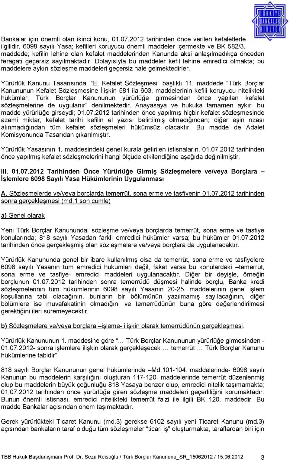 Dolayısıyla bu maddeler kefil lehine emredici olmakta; bu maddelere aykırı sözleşme maddeleri geçersiz hale gelmektedirler. Yürürlük Kanunu Tasarısında, E. Kefalet Sözleşmesi başlıklı 11.