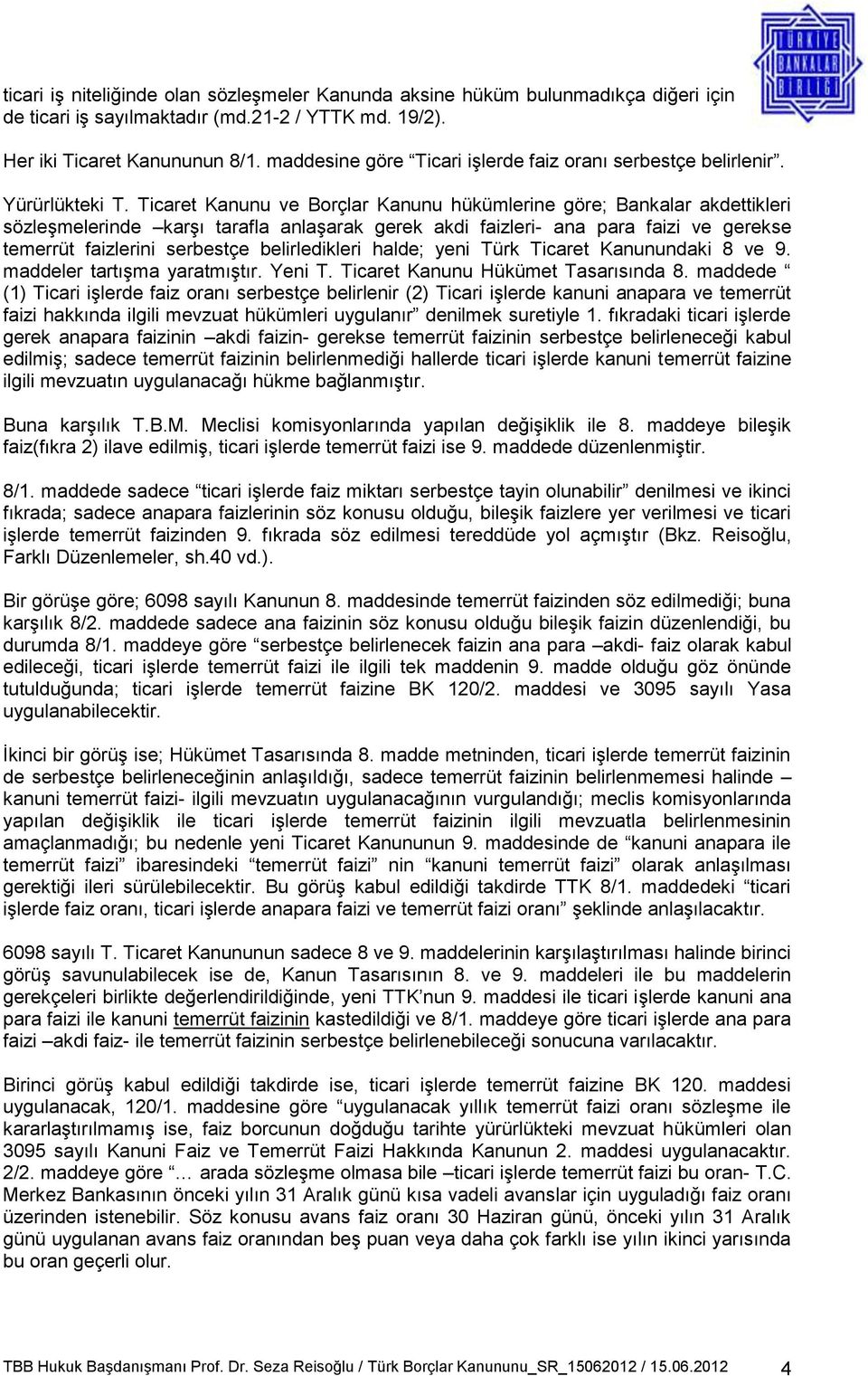 Ticaret Kanunu ve Borçlar Kanunu hükümlerine göre; Bankalar akdettikleri sözleşmelerinde karşı tarafla anlaşarak gerek akdi faizleri- ana para faizi ve gerekse temerrüt faizlerini serbestçe