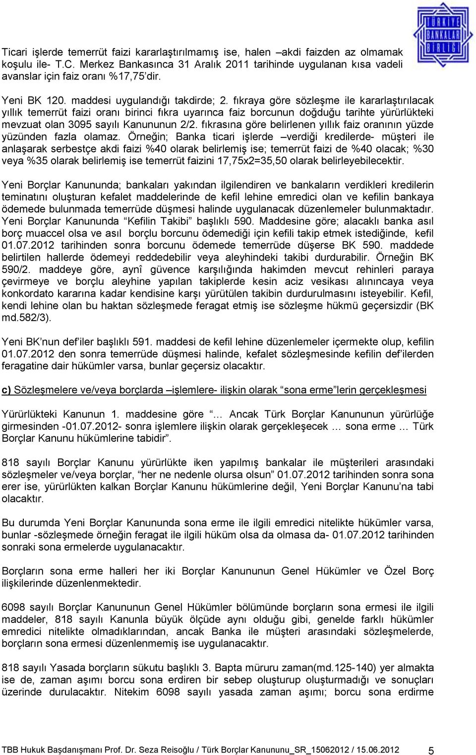 fıkraya göre sözleşme ile kararlaştırılacak yıllık temerrüt faizi oranı birinci fıkra uyarınca faiz borcunun doğduğu tarihte yürürlükteki mevzuat olan 3095 sayılı Kanununun 2/2.