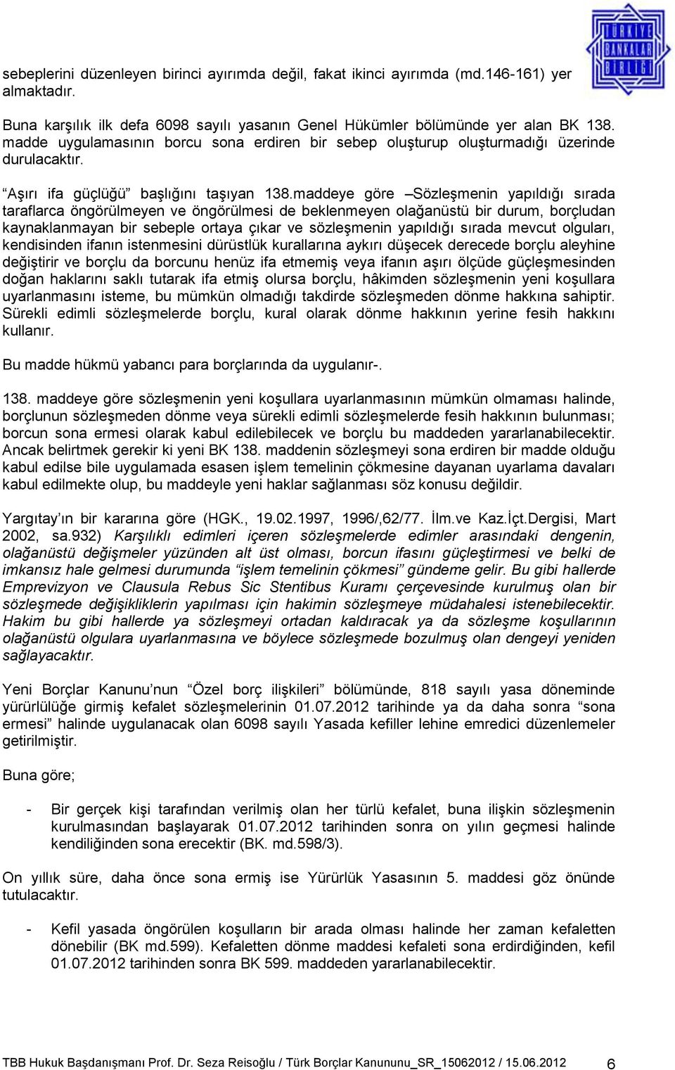 maddeye göre Sözleşmenin yapıldığı sırada taraflarca öngörülmeyen ve öngörülmesi de beklenmeyen olağanüstü bir durum, borçludan kaynaklanmayan bir sebeple ortaya çıkar ve sözleşmenin yapıldığı sırada