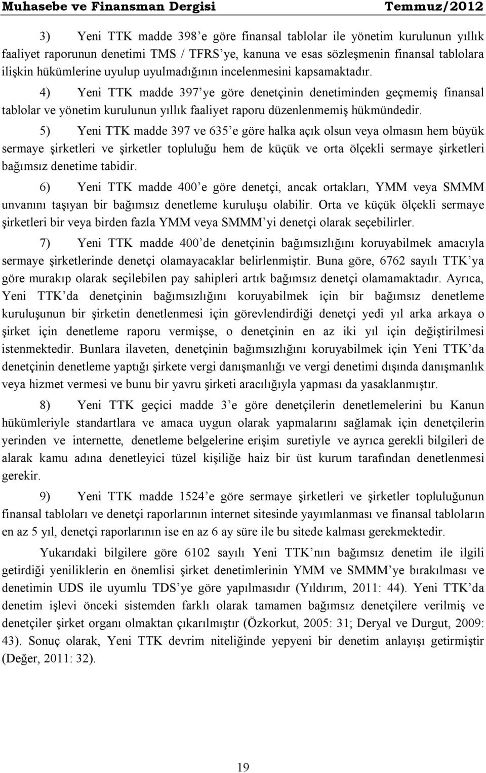 4) Yeni TTK madde 397 ye göre denetçinin denetiminden geçmemiş finansal tablolar ve yönetim kurulunun yıllık faaliyet raporu düzenlenmemiş hükmündedir.