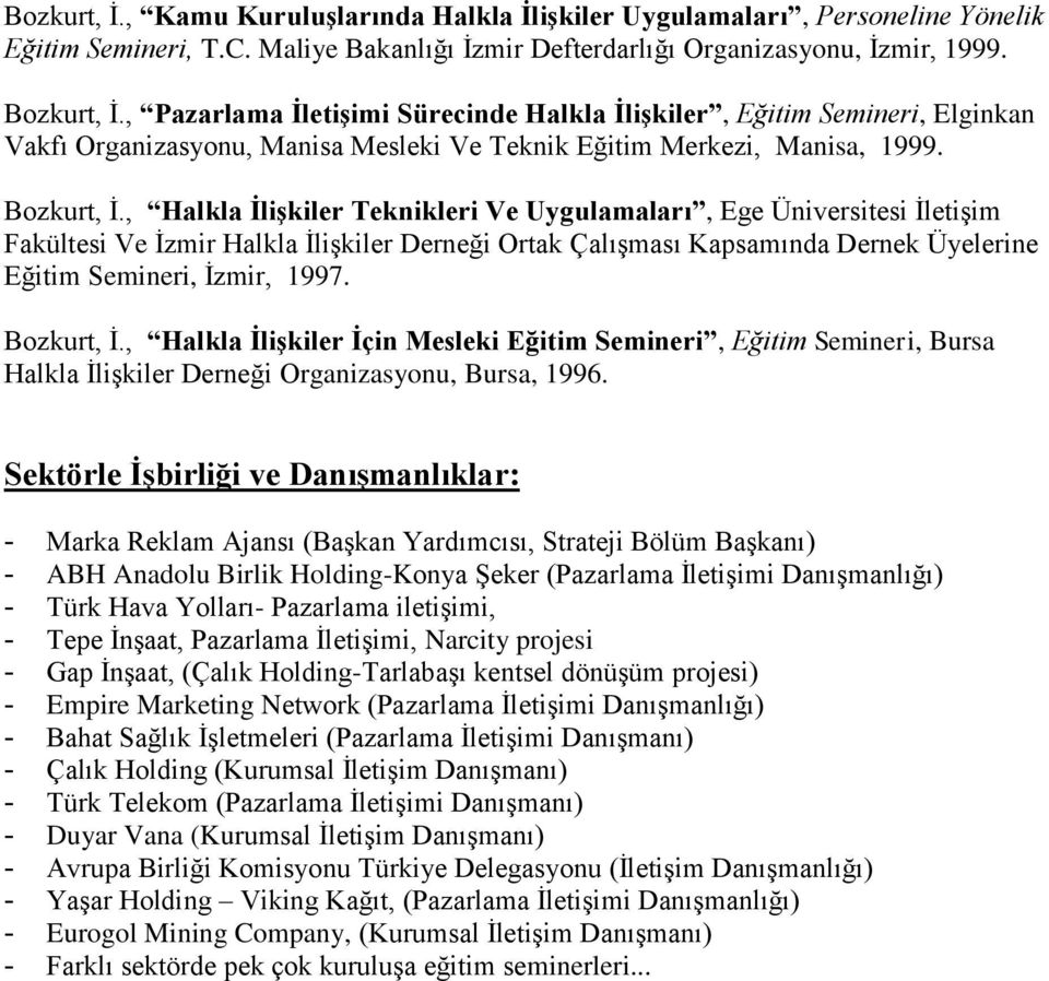 , Halkla İlişkiler Teknikleri Ve Uygulamaları, Ege Üniversitesi İletişim Fakültesi Ve İzmir Halkla İlişkiler Derneği Ortak Çalışması Kapsamında Dernek Üyelerine Eğitim Semineri, İzmir, 1997.