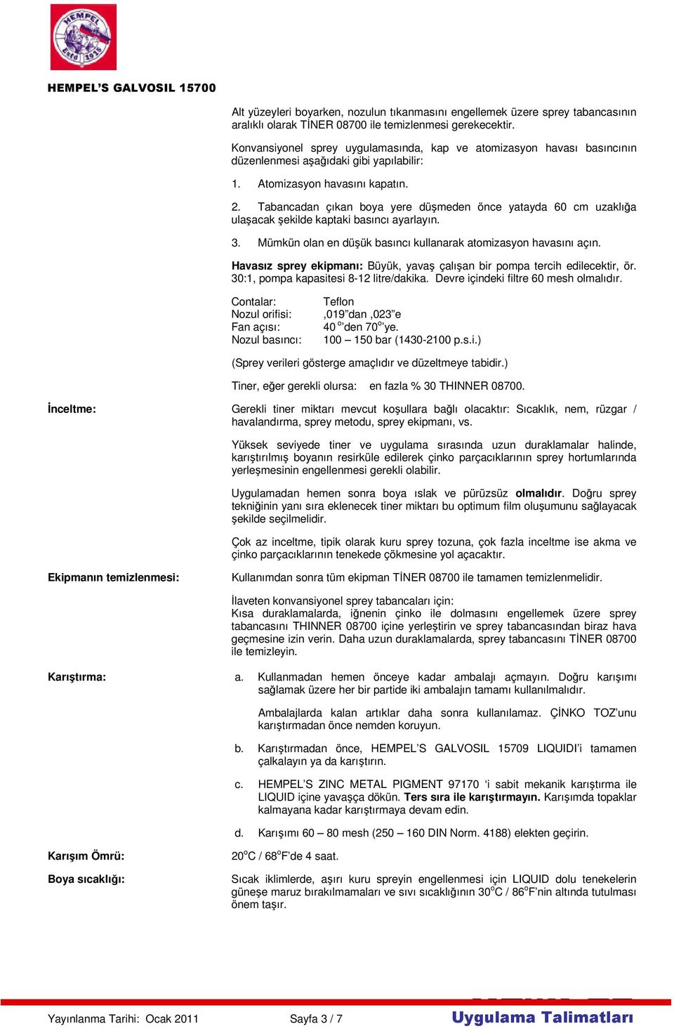 Tabancadan çıkan boya yere düşmeden önce yatayda 60 cm uzaklığa ulaşacak şekilde kaptaki basıncı ayarlayın. 3. Mümkün olan en düşük basıncı kullanarak atomizasyon havasını açın.