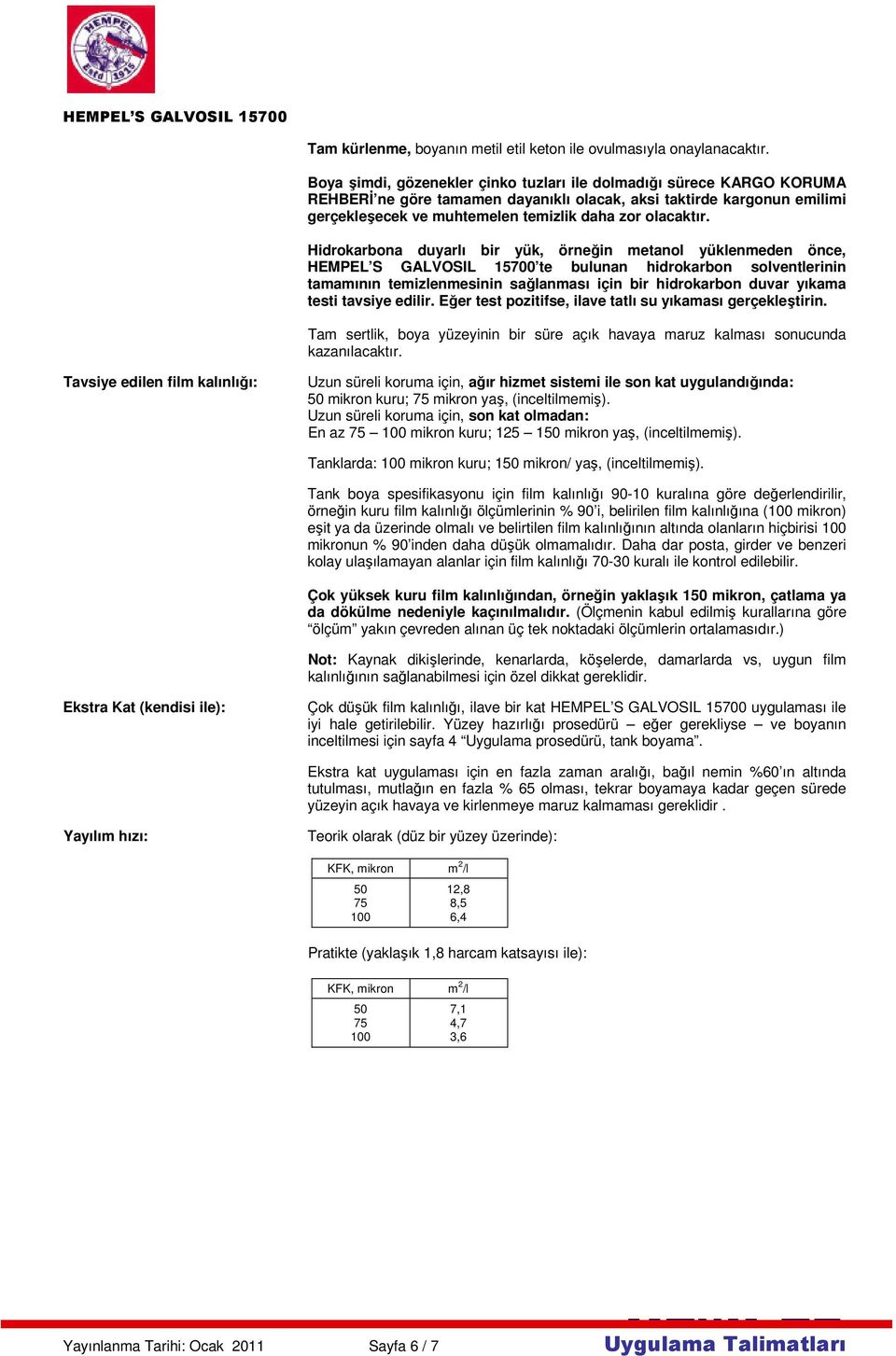 Hidrokarbona duyarlı bir yük, örneğin metanol yüklenmeden önce, HEMPEL S GALVOSIL 15700 te bulunan hidrokarbon solventlerinin tamamının temizlenmesinin sağlanması için bir hidrokarbon duvar yıkama