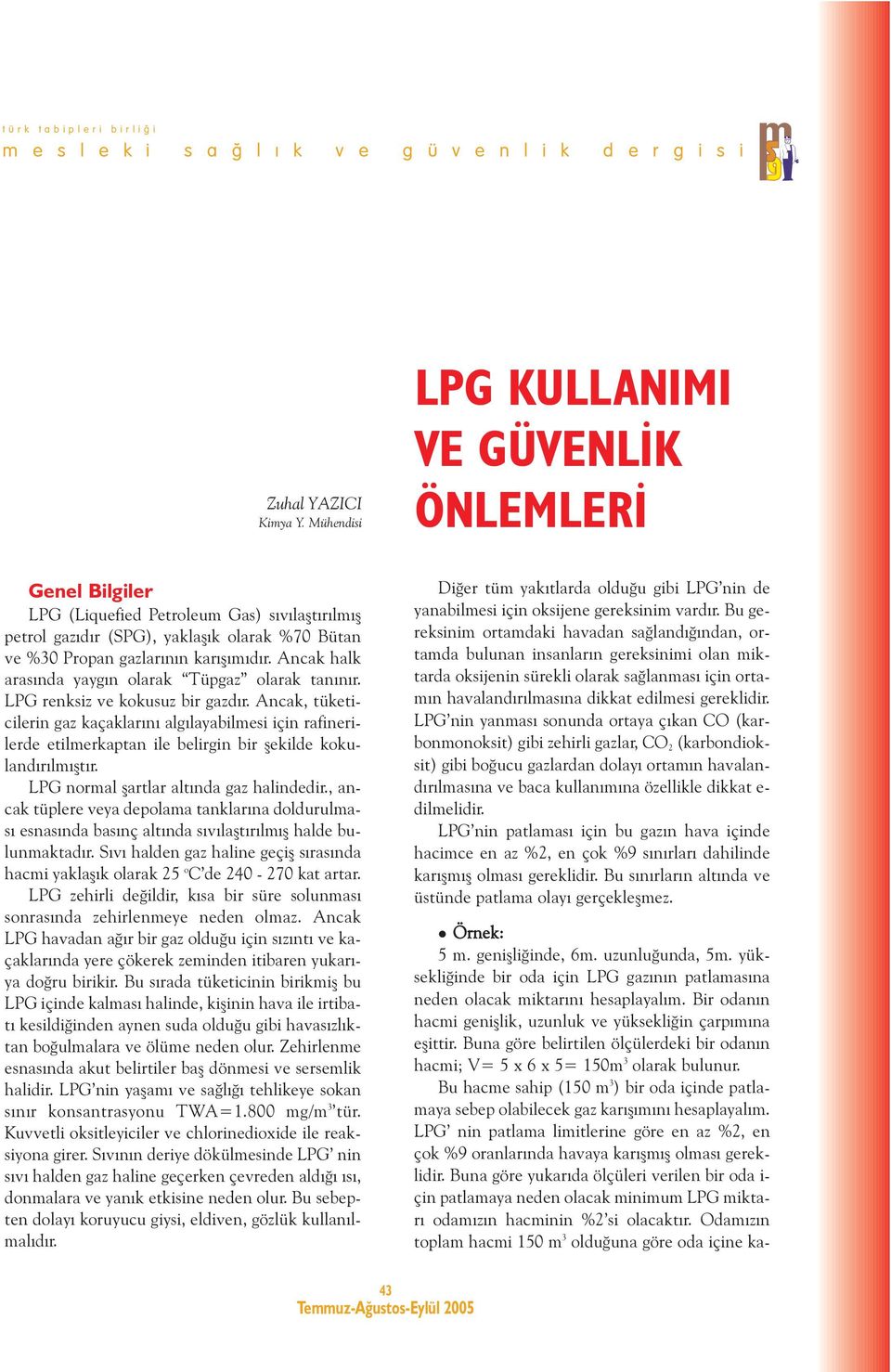 Ancak halk arasýnda yaygýn olarak Tüpgaz olarak tanýnýr. LPG renksiz ve kokusuz bir gazdýr.