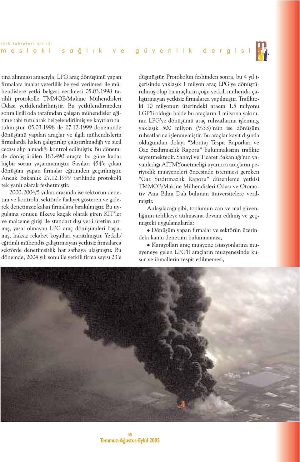 Bu yetkilendirmeden sonra ilgili oda tarafýndan çalýþan mühendisler eðitime tabi tutularak belgelendirilmiþ ve kayýtlarý tutulmuþtur. 05.03.1998 ile 27.12.