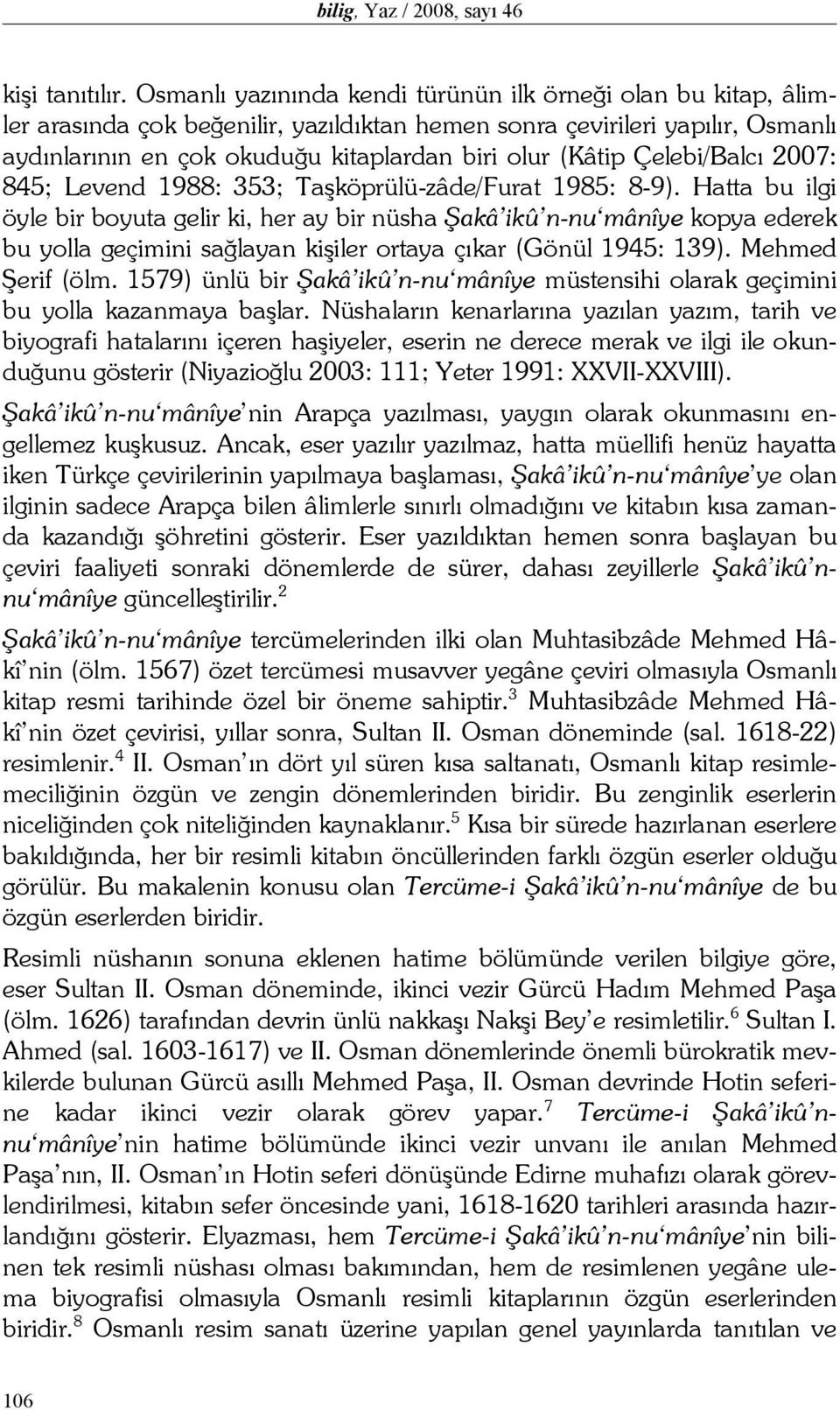 Çelebi/Balcı 2007: 845; Levend 1988: 353; Taşköprülü-zâde/Furat 1985: 8-9).