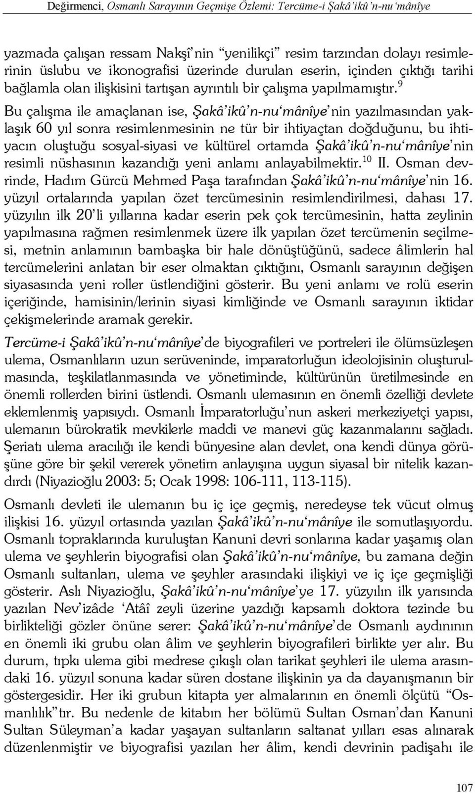 9 Bu çalışma ile amaçlanan ise, Şakâ ikû n-nu mânîye nin yazılmasından yaklaşık 60 yıl sonra resimlenmesinin ne tür bir ihtiyaçtan doğduğunu, bu ihtiyacın oluştuğu sosyal-siyasi ve kültürel ortamda