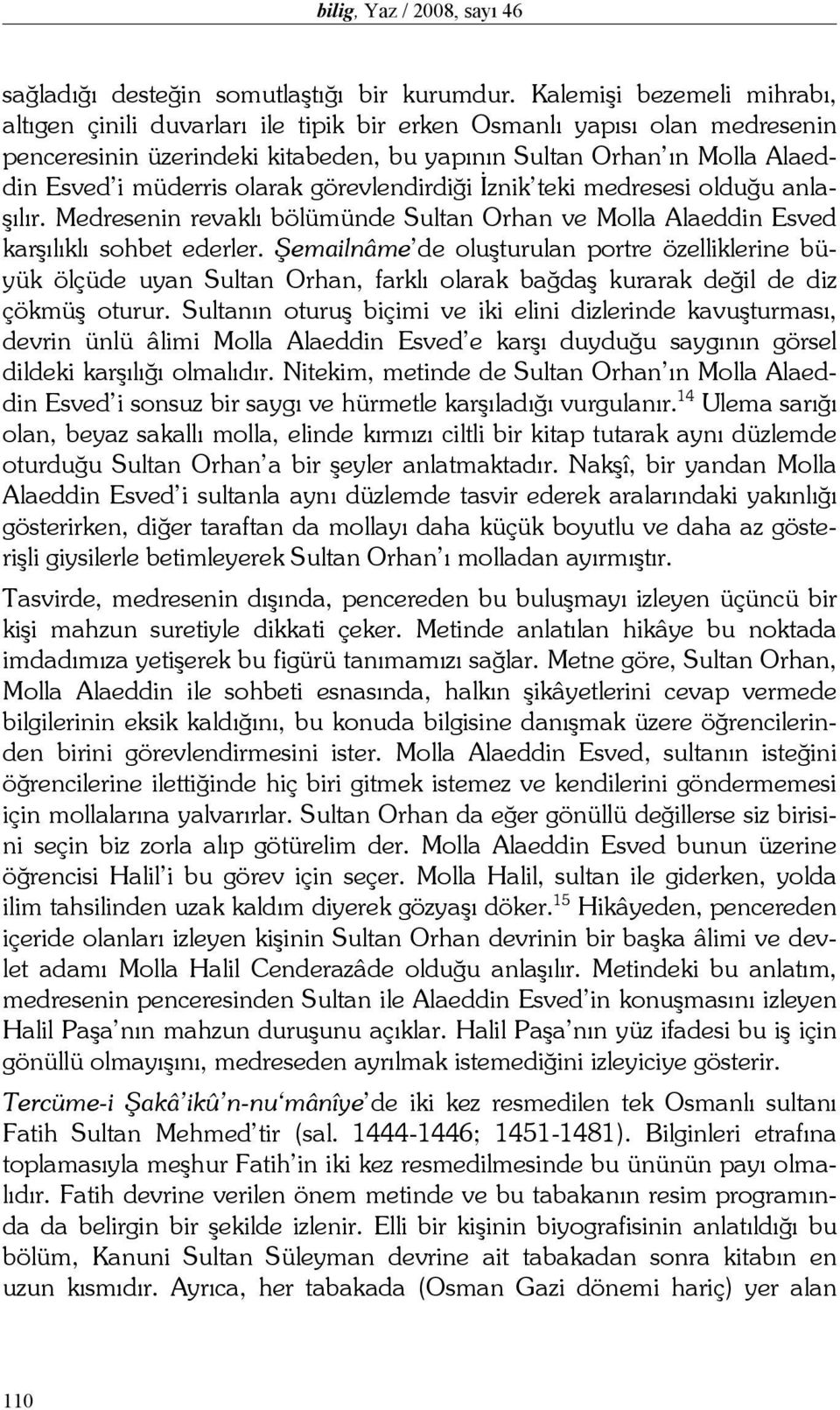 olarak görevlendirdiği İznik teki medresesi olduğu anlaşılır. Medresenin revaklı bölümünde Sultan Orhan ve Molla Alaeddin Esved karşılıklı sohbet ederler.