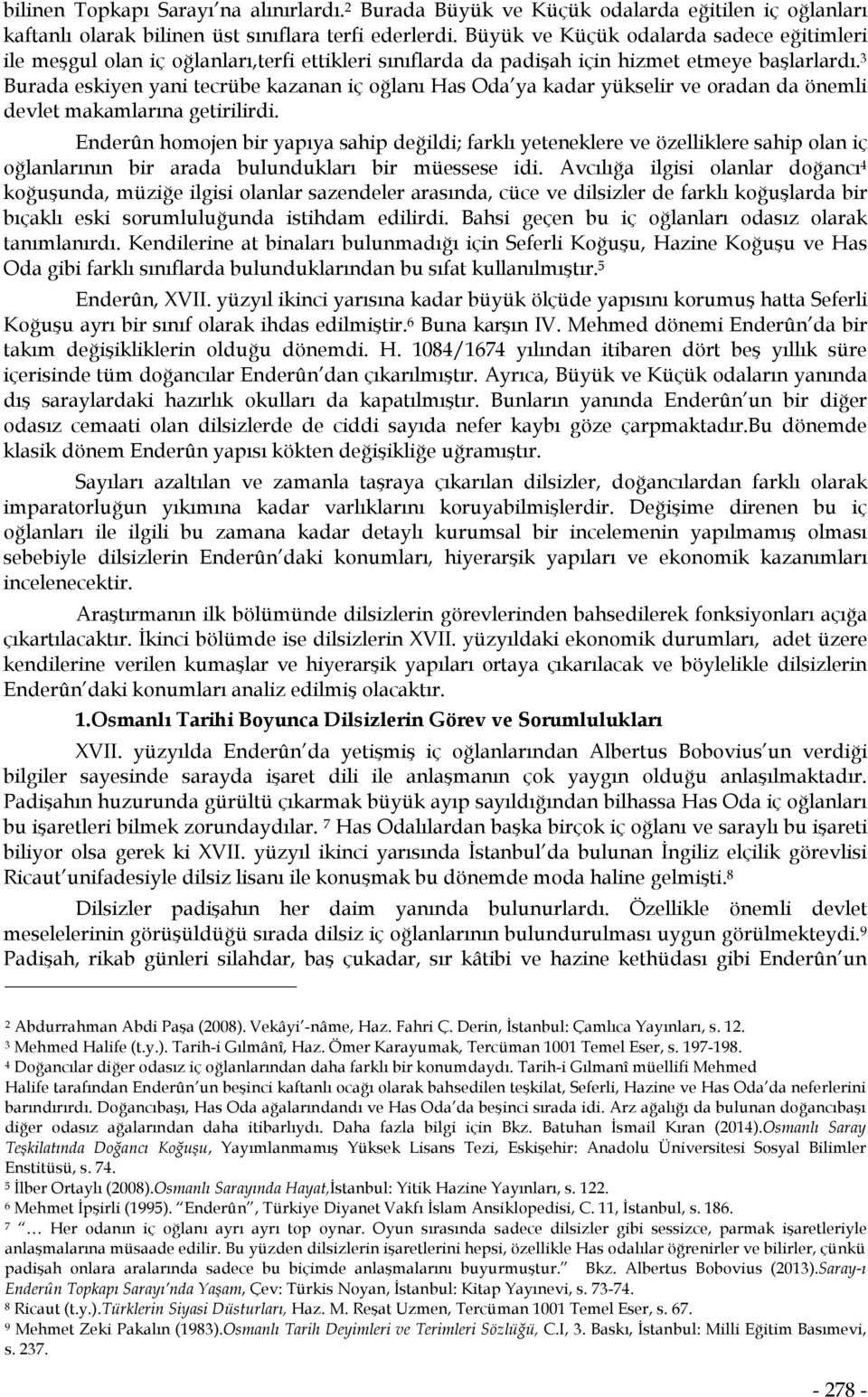 3 Burada eskiyen yani tecrübe kazanan iç oğlanı Has Oda ya kadar yükselir ve oradan da önemli devlet makamlarına getirilirdi.