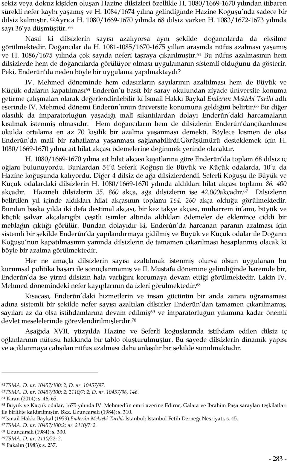 63 Nasıl ki dilsizlerin sayısı azalıyorsa aynı şekilde doğancılarda da eksilme görülmektedir. Doğancılar da H. 1081-1085/1670-1675 yılları arasında nüfus azalması yaşamış ve H.