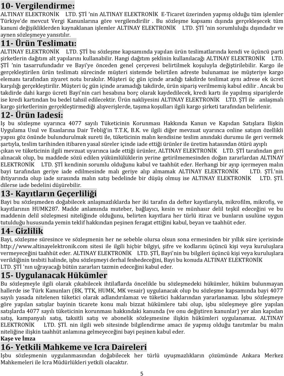 11- Ürün Teslimatı: ALTINAY ELEKTRONİK LTD. ŞTİ bu sözleşme kapsamında yapılan ürün teslimatlarında kendi ve üçüncü parti şirketlerin dağıtım alt yapılarını kullanabilir.