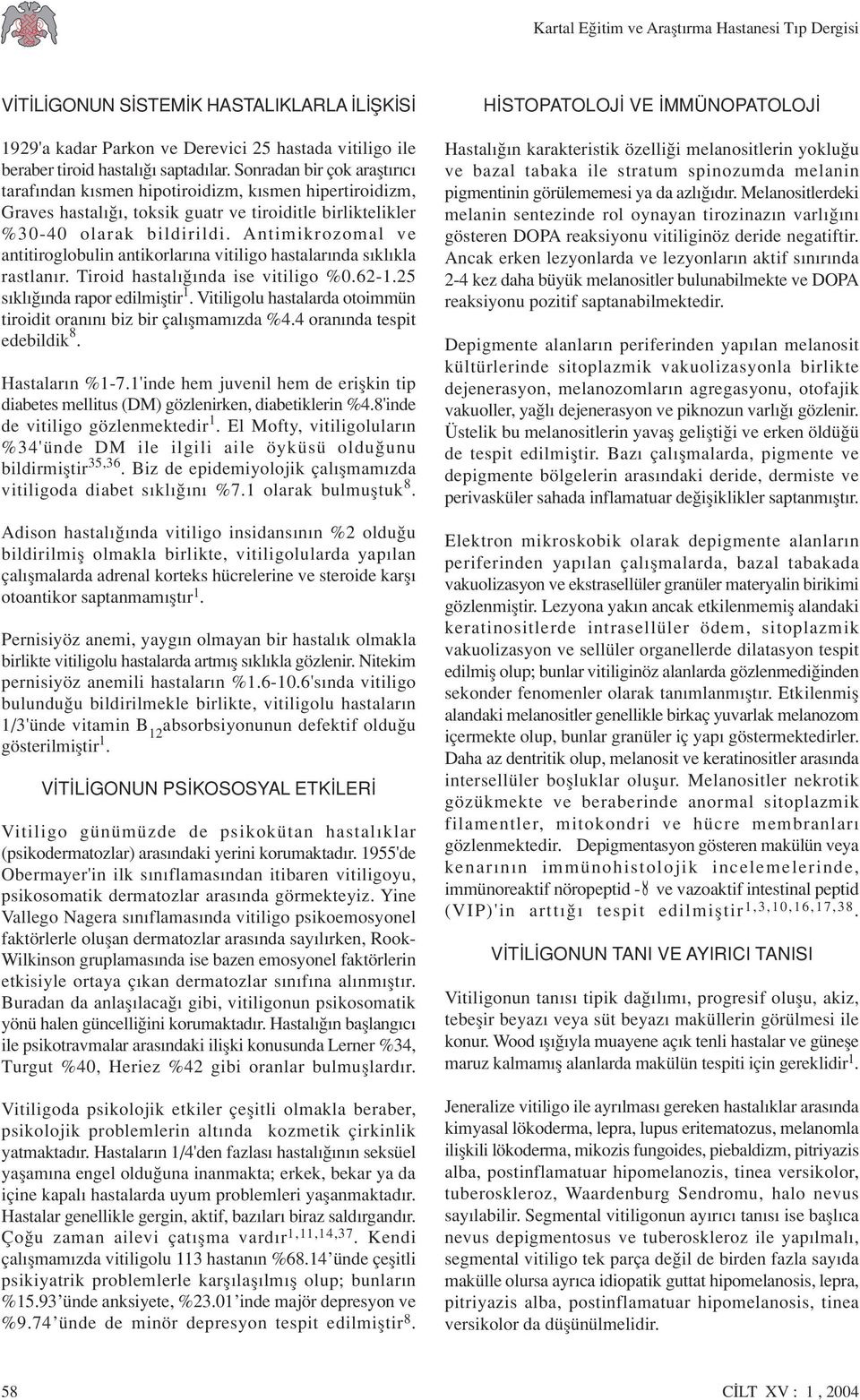 Antimikrozomal ve antitiroglobulin antikorlar na vitiligo hastalar nda s kl kla rastlan r. Tiroid hastal nda ise vitiligo %0.62-1.25 s kl nda rapor edilmifltir 1.