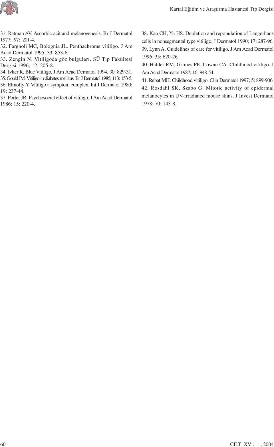 Br J Dermatol 1985; 113: 153-5. 36. Elmofty Y. Vitiligo a symptom complex. Int J Dermatol 1980; 19: 237-44. 37. Porter JR. Psychosocial effect of vitiligo. J Am Acad Dermatol 1986; 15: 220-4. 38.